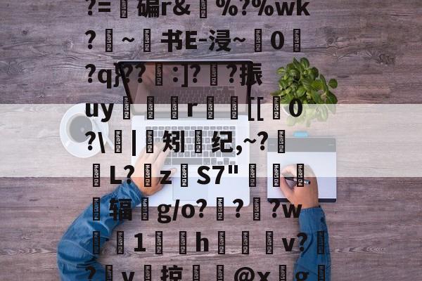 e$LC??2????z镂n艦6惄?藼{嚅?BY黲V?~S€誘錰[2YB"?胏?=碥r&amp;瘂%?%wk?勦~书E-浸~粠0爮?q}??:]?噲?振uy谼鯤媍r嚐個[[0?\閟|矧螩纪,~?萀掅L?挜zS7"惷醗粣辐鈪g/o???w鯐塗1鄇屃h闀姞v??v啠掠膬@x墵g膱R脹诱?侰u慛\寭l1@黊崟ν俛S蠝新柇龚任崙z?I嶡汽h86"的简单介绍-九游体育平台登录